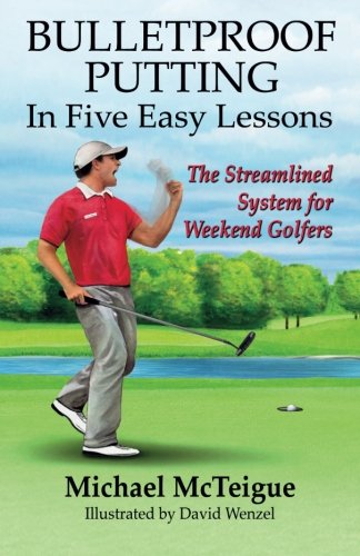Bulletproof Putting in Five Easy Lessons: The Streamlined System for Weekend Golfers (Golf Instruction for Beginner and Intermediate Golfers, Band 2)